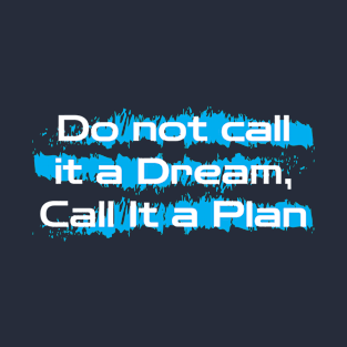 Motivational saying : do not call it a dream , call it a plan T-Shirt