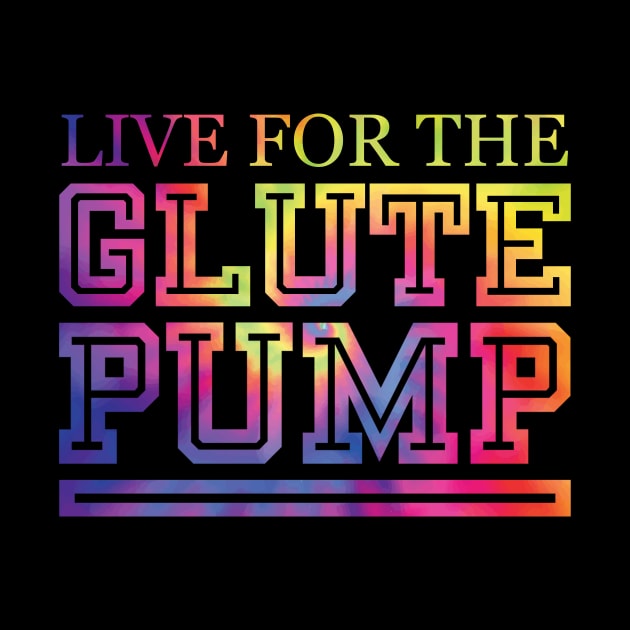 Live For The Glute Pump by MishaHelpfulKit