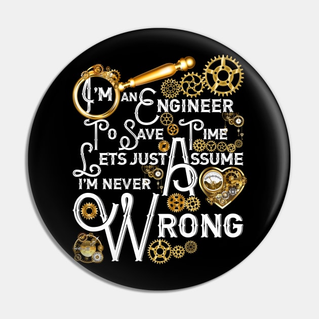 I'm An Engineer To Save Time Lets Just Assume I'm Never Wrong Pin by Thunderpawsed