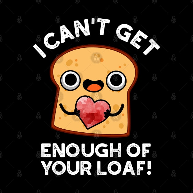 I Can't Get Enough Of Your Loaf Cute Bread Pun by punnybone