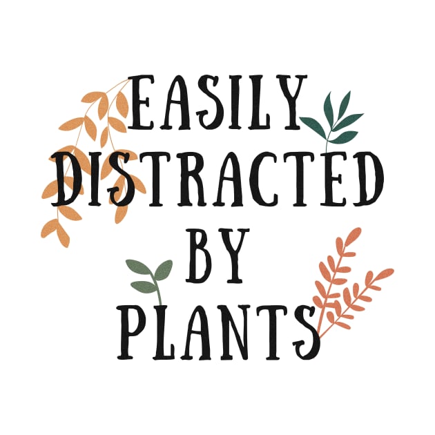 Easily Distracted by Plants Funny Plant Lover by A.P.