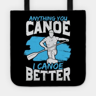 Anything You Canoe I Canoe Better Tote