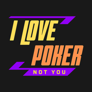 I Love Poker Not You T-Shirt