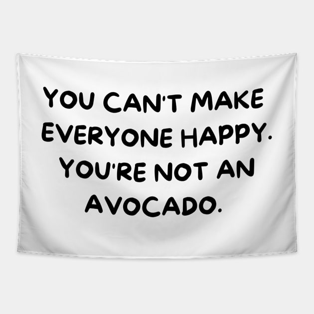 You Can't Make Everyone Happy You're Not An Avocado Tapestry by yassinebd