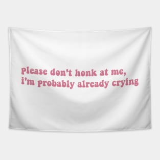 Please Don't Honk At Me, I'm Probably Already Crying, Funny bumper Tapestry