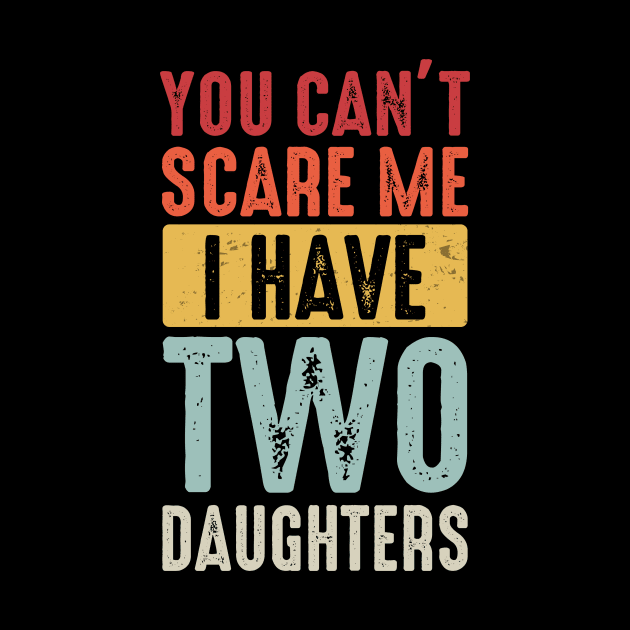 Dad Shirt Mom Shirt Vintage You Can't Scare Me I Have Two Daughters by Nikkyta