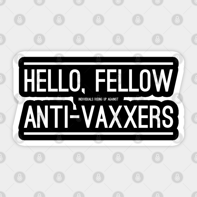 Hello, Fellow Anti-Vaxxers - Anti Vaxxer - Sticker | TeePublic Hello, Fellow Anti-Vaxxers - Anti Vaxxer - Sticker | TeePublic