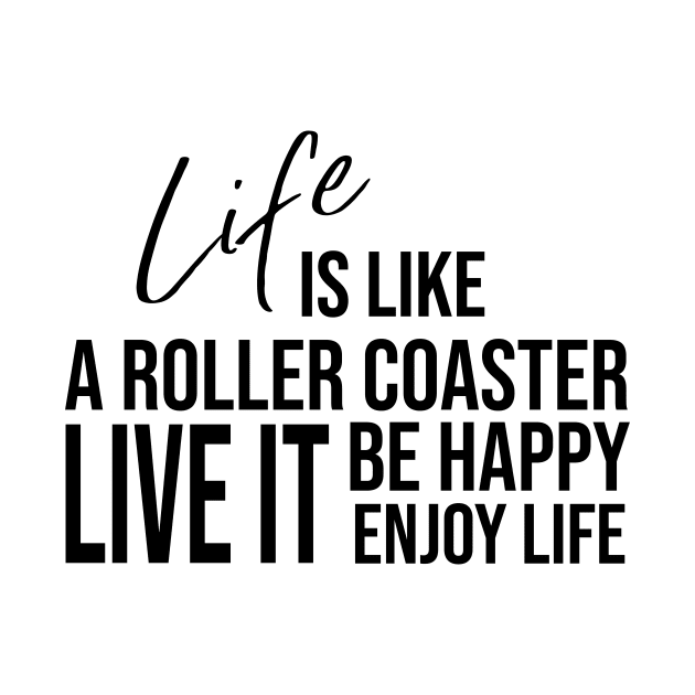 Life is like a roller coaster, live it, be happy, enjoy life by potatonamotivation