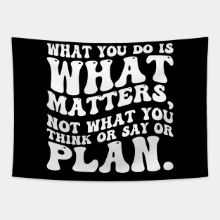 What you do is what matters, not what you think or say or plan, Inspirational words. Tapestry