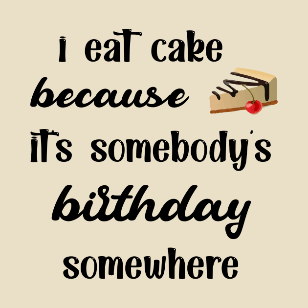 I eat cake because it's somebody's birthday somewhere funny cool by TrendyStitch