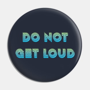 Do not get loud Pin