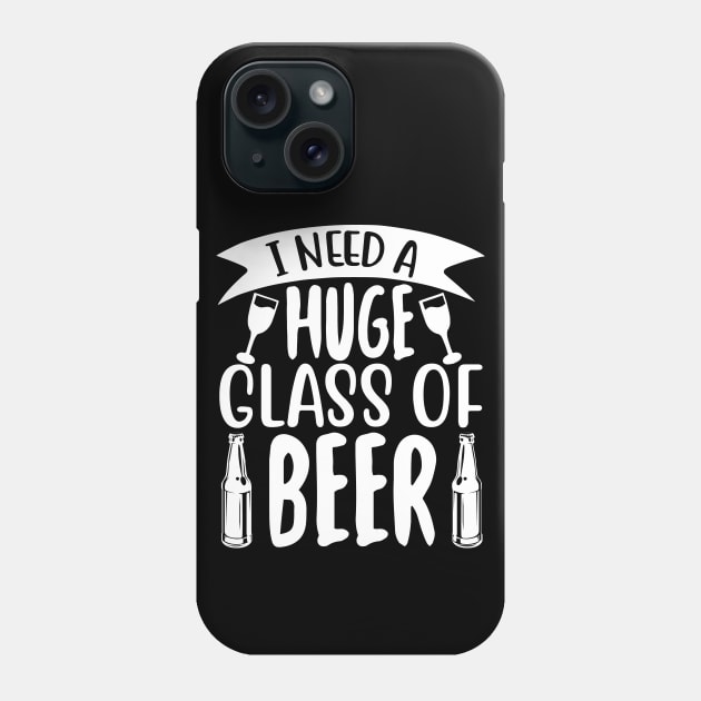 Funny Beer Gifts I Need a Huge Glass of Beer  Awesome Gift for the Beer Lover, Party Animal Phone Case by Jas-Kei Designs