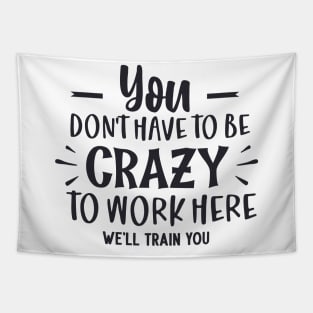 You Have To Be Crazy to Work Here Funny Sarcastic Office Job Tapestry