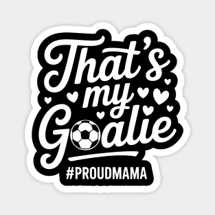 That's My Goalie - Proud Soccer Mama Magnet