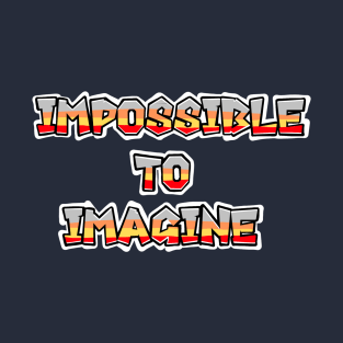 Impossible to imagine T-Shirt