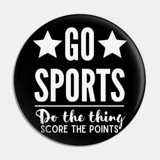 Go Sports Do the thing Score the points Pin