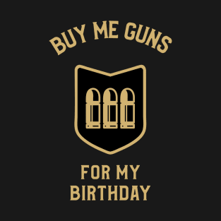 Buy Me Guns For My Birthday T-Shirt