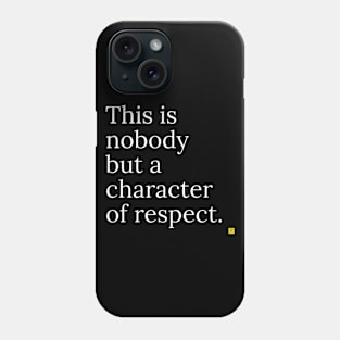 This is no ody but a character of respect Phone Case