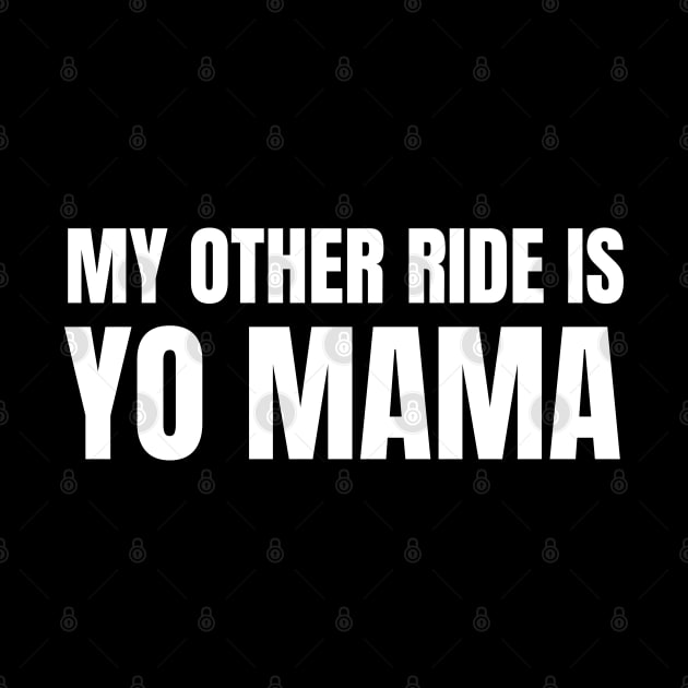 My Other Ride Is Yo Mama (White Text) by inotyler