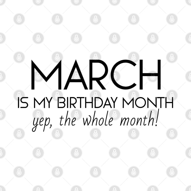 March Is My Birthday Month Yep, The Whole Month by Textee Store