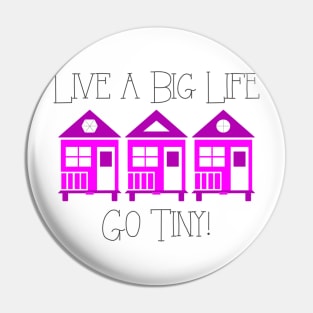 Live a Big Life Go Tiny - Tiny House Pin