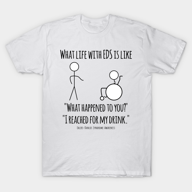Life With Eds Reaching For A Drink Ehlers Danlos Syndrome Awareness T Shirt Teepublic