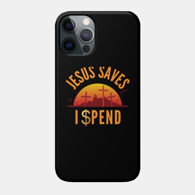 Jesus Saves I spend Christian Humor sunrise - Jesus Saves - Phone Case