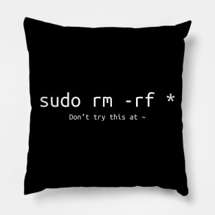 Don't try this at home Linux super user command sudo rm -rf * Pillow