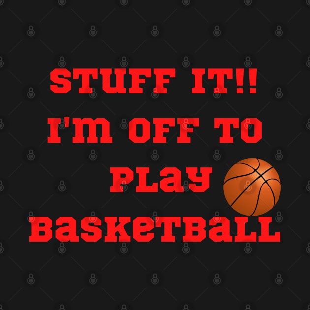 Funny "Stuff It!! I'm off to play Basketball" by FNRY