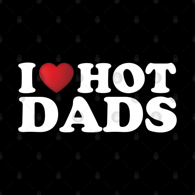 I Love Hot Dads by DragonTees