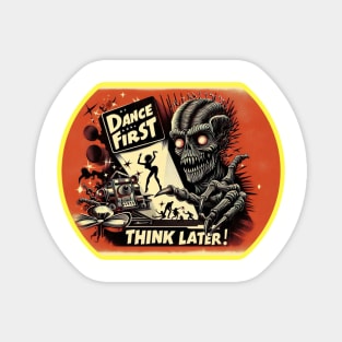 Dance first, think later Magnet