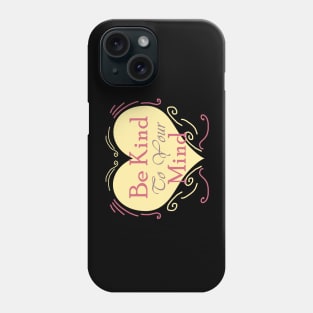 Be Kind to Your Mind Phone Case