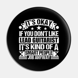 Lead Guitarist lover It's Okay If You Don't Like Lead Guitarist It's Kind Of A Smart People job Anyway Pin