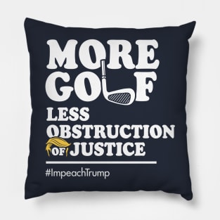 More Golf, Less Obstruction of Justice (Funny Impeach Trump T-Shirt) Pillow
