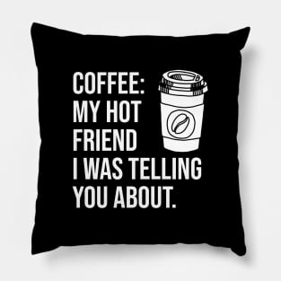 Coffee: My hot friend I was telling you about Pillow