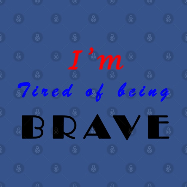 I'm tired of being brave by bestdeal4u