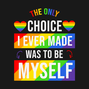 The Only Choice I ever Made was to be myself LGBT rainbow Heart T-Shirt