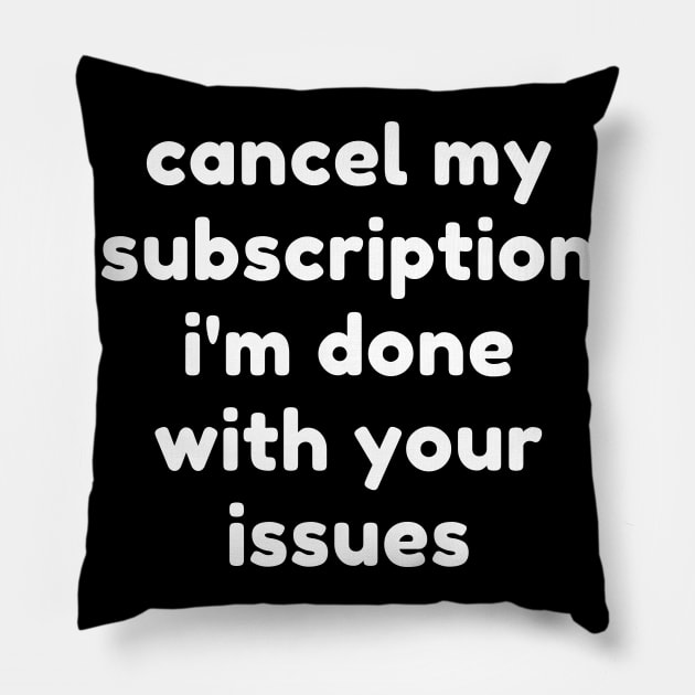 Cancel My Subscription I'm Done With Your Issues. Funny Sarcastic NSFW Rude Inappropriate Saying Pillow by That Cheeky Tee