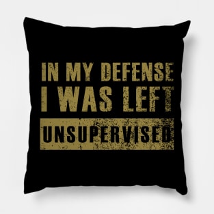 in my defense i was left unsupervised Pillow