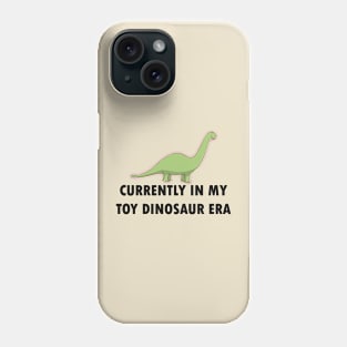 Currently In My Toy Dinosaur Era Phone Case