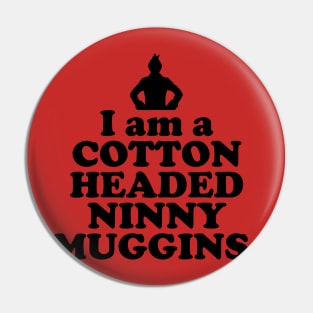 Elf Quote - I am a Cotton Headed Ninny Muggins (Black) Pin