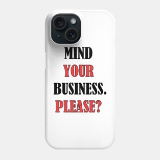 Mind your business. Please? Phone Case