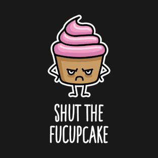 Shut the fucupcake shut up funny cupcake pun T-Shirt