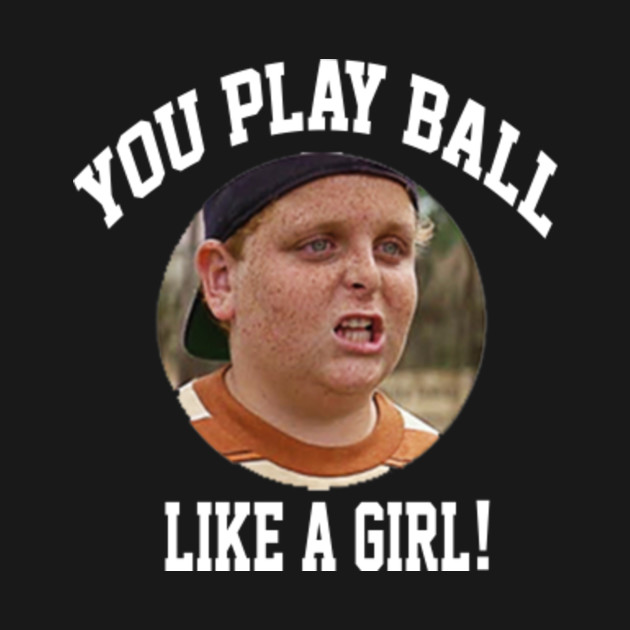 The Sandlot Quote You Play Ball Like A Girl The Sandlot TShirt