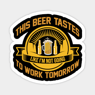 This Beer Tastes Like I m Not Going To Work Tomorrow T Shirt For Women Men Magnet