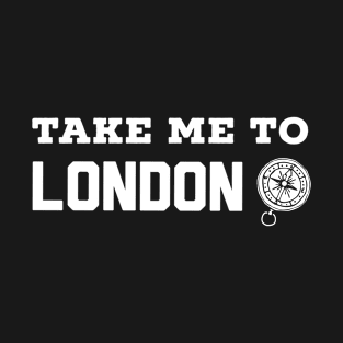 Take me to London - Gift for travelers T-Shirt