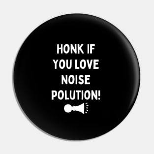 Honk If you love Noise Polution Pin