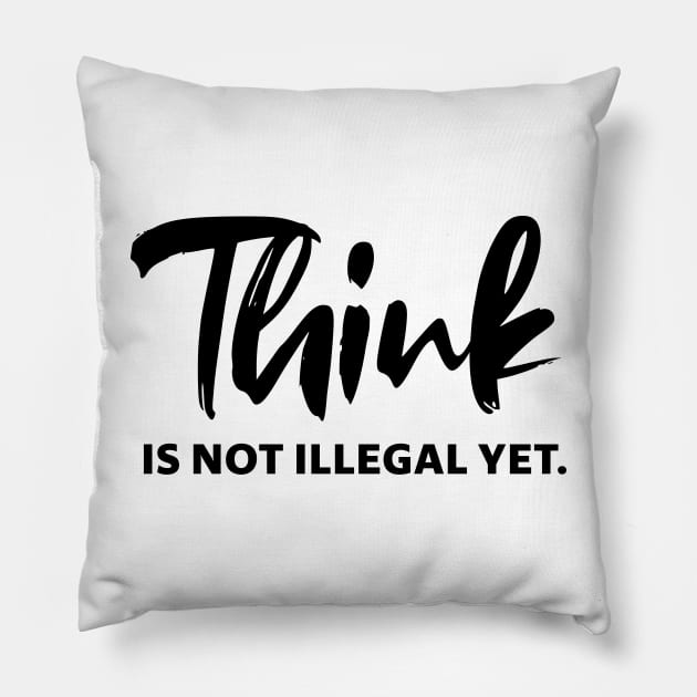 Think is not illegal yet - black text 0 Pillow by NotesNwords