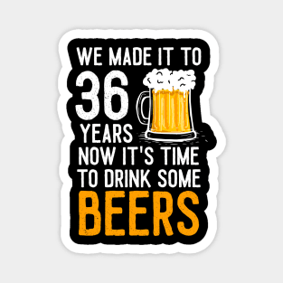 We Made it to 36 Years Now It's Time To Drink Some Beers Aniversary Wedding Magnet