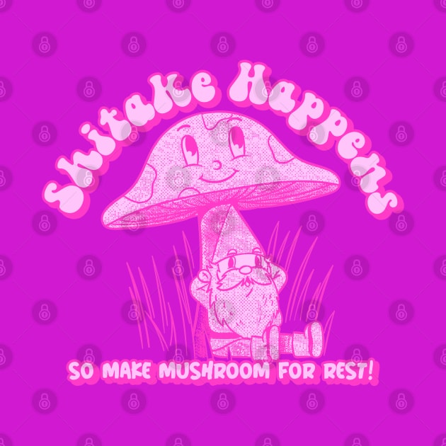 Shitake Happens So Make Mushroom For Rest Sage Gnome Advice In Pink by Tickle Shark Designs